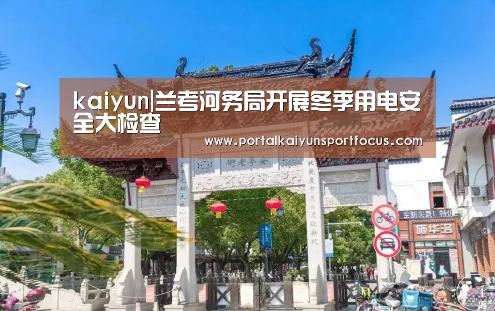kaiyun|兰考河务局开展冬季用电安全大检查(图1) 开云平台登录入口