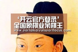 ‘开云官方登录’
全国象棋业余棋王赛总决赛揭幕(图1) 开云网址登录入口