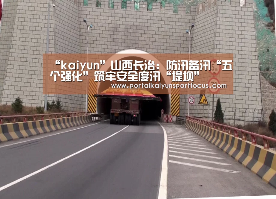 “kaiyun”山西长治:防汛备汛“五个强化”筑牢安全度汛“堤坝”(图1) 开云网址登录入口