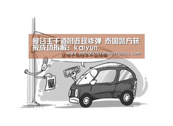 曼谷主干道附近现炸弹 泰国警方获报成功拆解：kaiyun