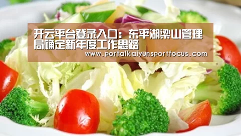 开云平台登录入口:东平湖梁山管理局确定新年度工作思路(图2) 开云平台登录入口:东平湖梁山管理局确定新年度工作思路(图2)
