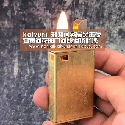 kaiyun:郑州河务局突击夜查黄河花园口河段调水调沙工作(图3) 开云平台登录入口