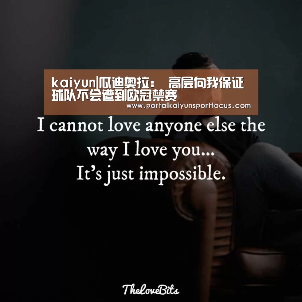 kaiyun|瓜迪奥拉: 高层向我保证球队不会遭到欧冠禁赛(图3) 开云网址登录入口