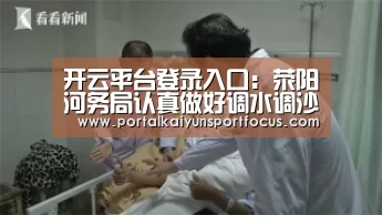 开云平台登录入口:荥阳河务局认真做好调水调沙收尾工作(图4) 开云网址登录入口